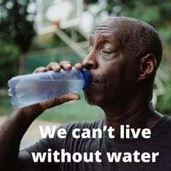 We Can't live without water